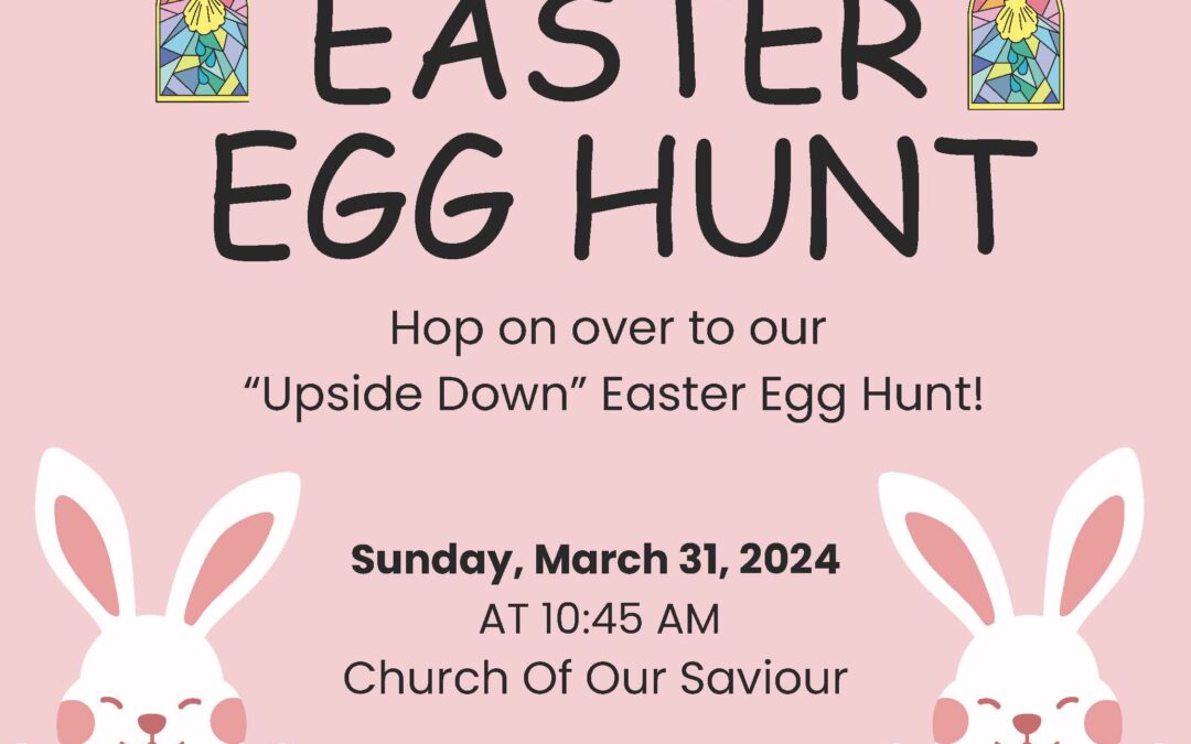 The Church of Our Saviour Hosts an ‘Upside Down’ Easter Egg Hunt – March 31st, 10:45am